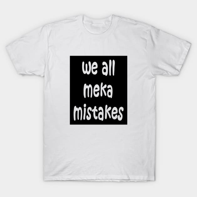 We all make mistakes T-Shirt by DarkoRikalo86